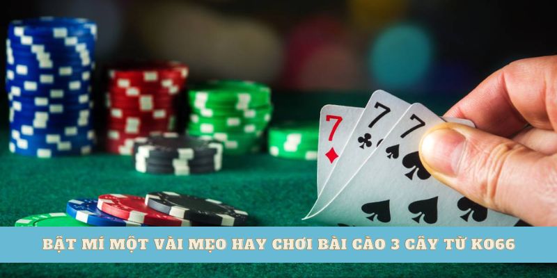 Bật mí một vài mẹo hay chơi bài cào 3 cây từ Ko66