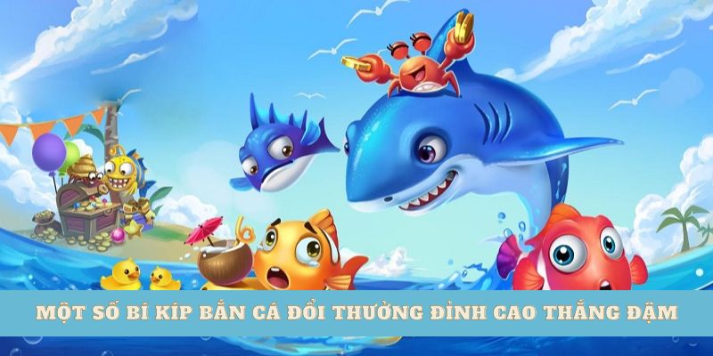 Một số bí kíp bắn cá đổi thưởng đỉnh cao thắng đậm