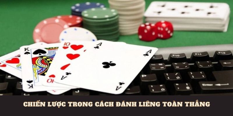 Chiến lược trong cách đánh liêng toàn thắng.