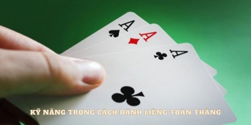 Kỹ năng trong cách đánh liêng toàn thắng.