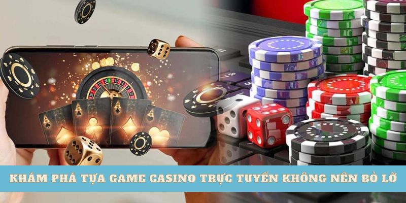 Khám phá tựa game casino trực tuyến không nên bỏ lỡ