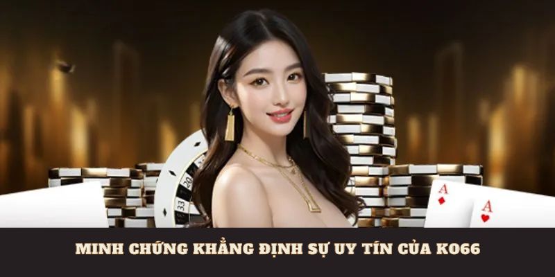 Minh chứng khẳng định độ uy tín của Ko66