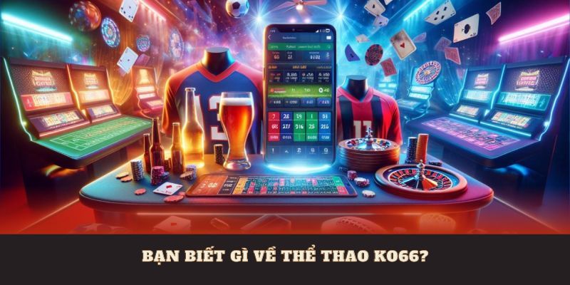 Bạn biết gì về thể thao Ko66?