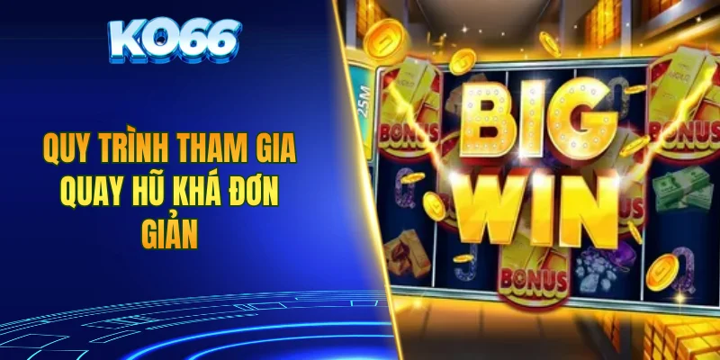 Quy trình tham gia quay hũ khá đơn giản