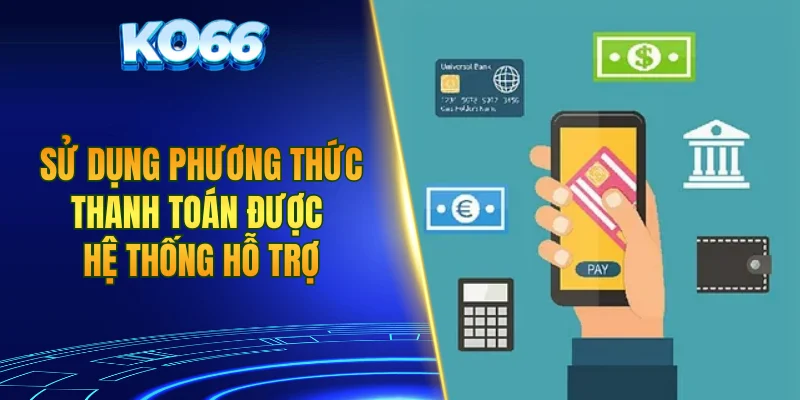 Sử dụng phương thức thanh toán được hệ thống hỗ trợ